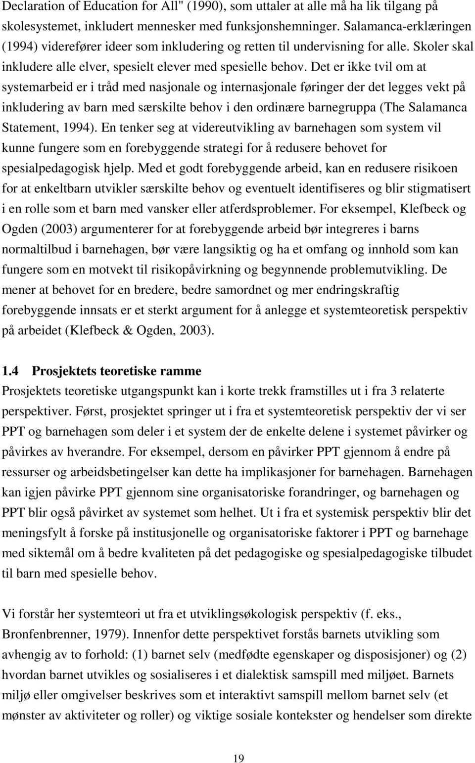 Det er ikke tvil om at systemarbeid er i tråd med nasjonale og internasjonale føringer der det legges vekt på inkludering av barn med særskilte behov i den ordinære barnegruppa (The Salamanca