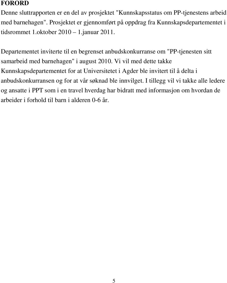 Departementet inviterte til en begrenset anbudskonkurranse om "PP-tjenesten sitt samarbeid med barnehagen" i august 2010.