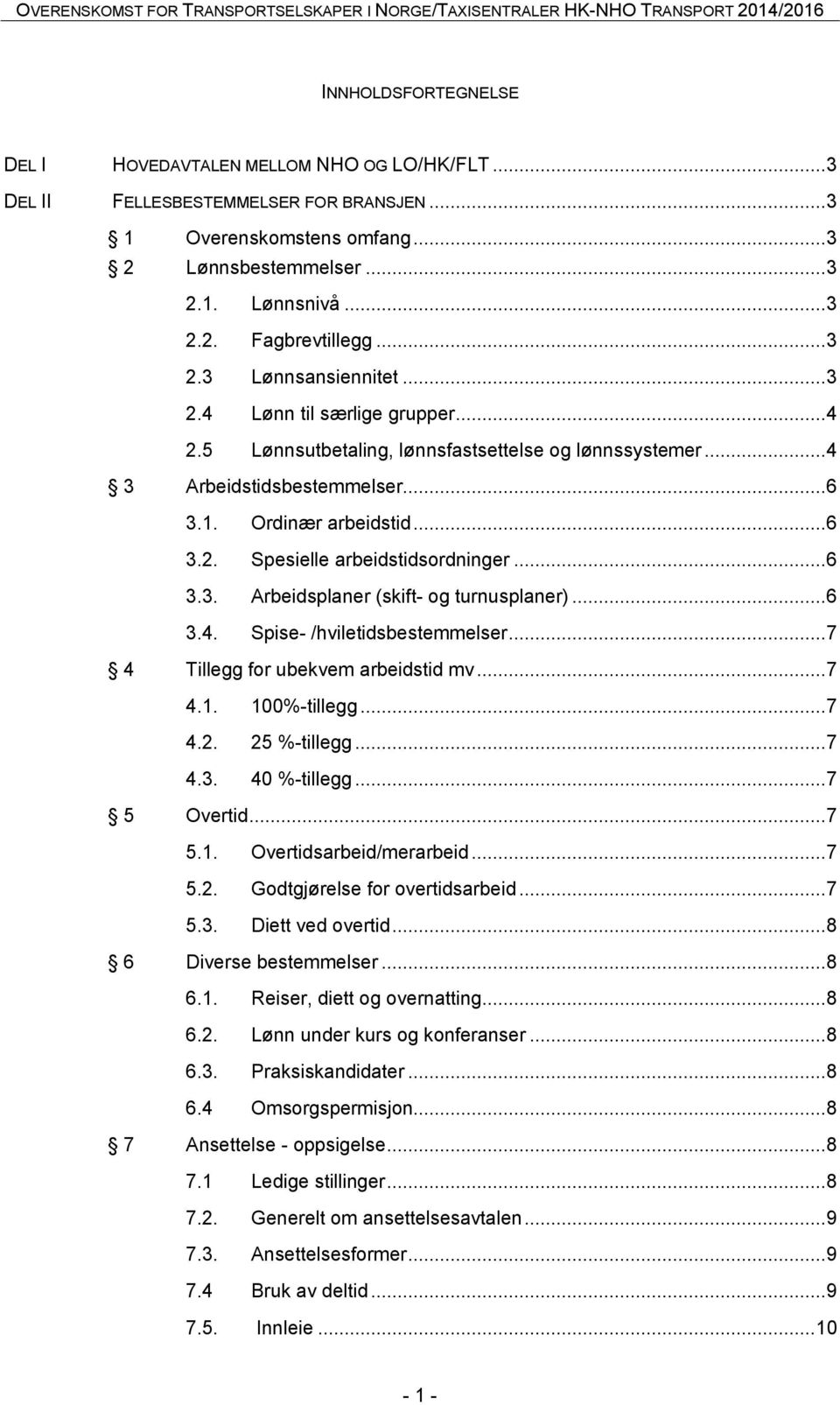 .. 6 3.3. Arbeidsplaner (skift- og turnusplaner)... 6 3.4. Spise- /hviletidsbestemmelser... 7 4 Tillegg for ubekvem arbeidstid mv... 7 4.1. 100%-tillegg... 7 4.2. 25 %-tillegg... 7 4.3. 40 %-tillegg.