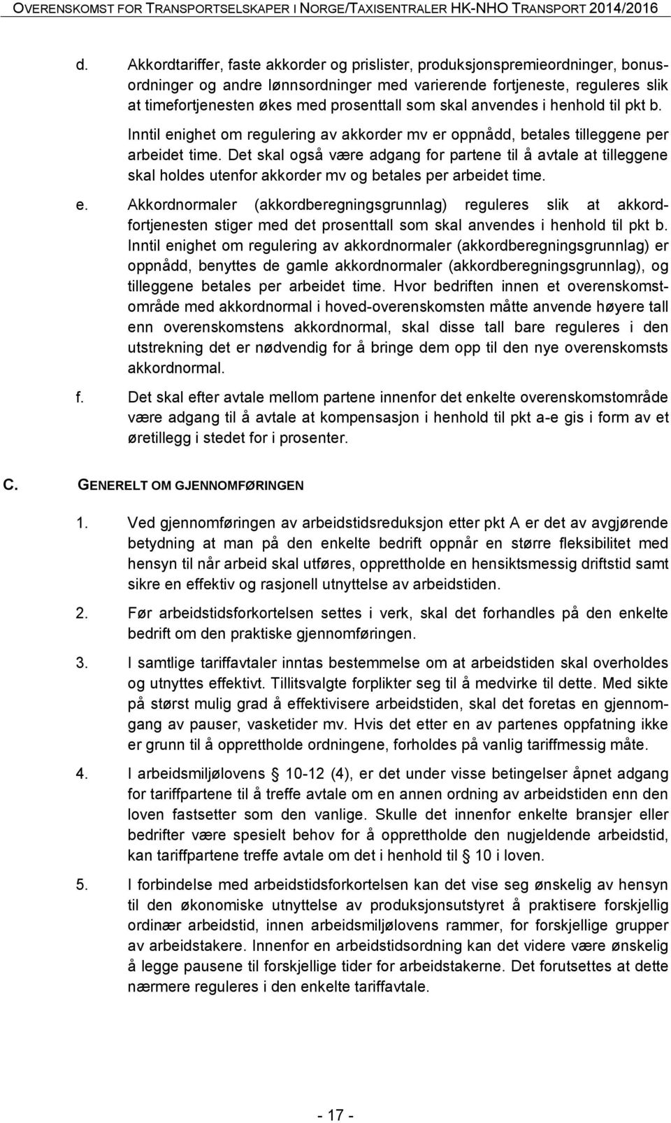 Det skal også være adgang for partene til å avtale at tilleggene skal holdes utenfor akkorder mv og betales per arbeidet time. e.