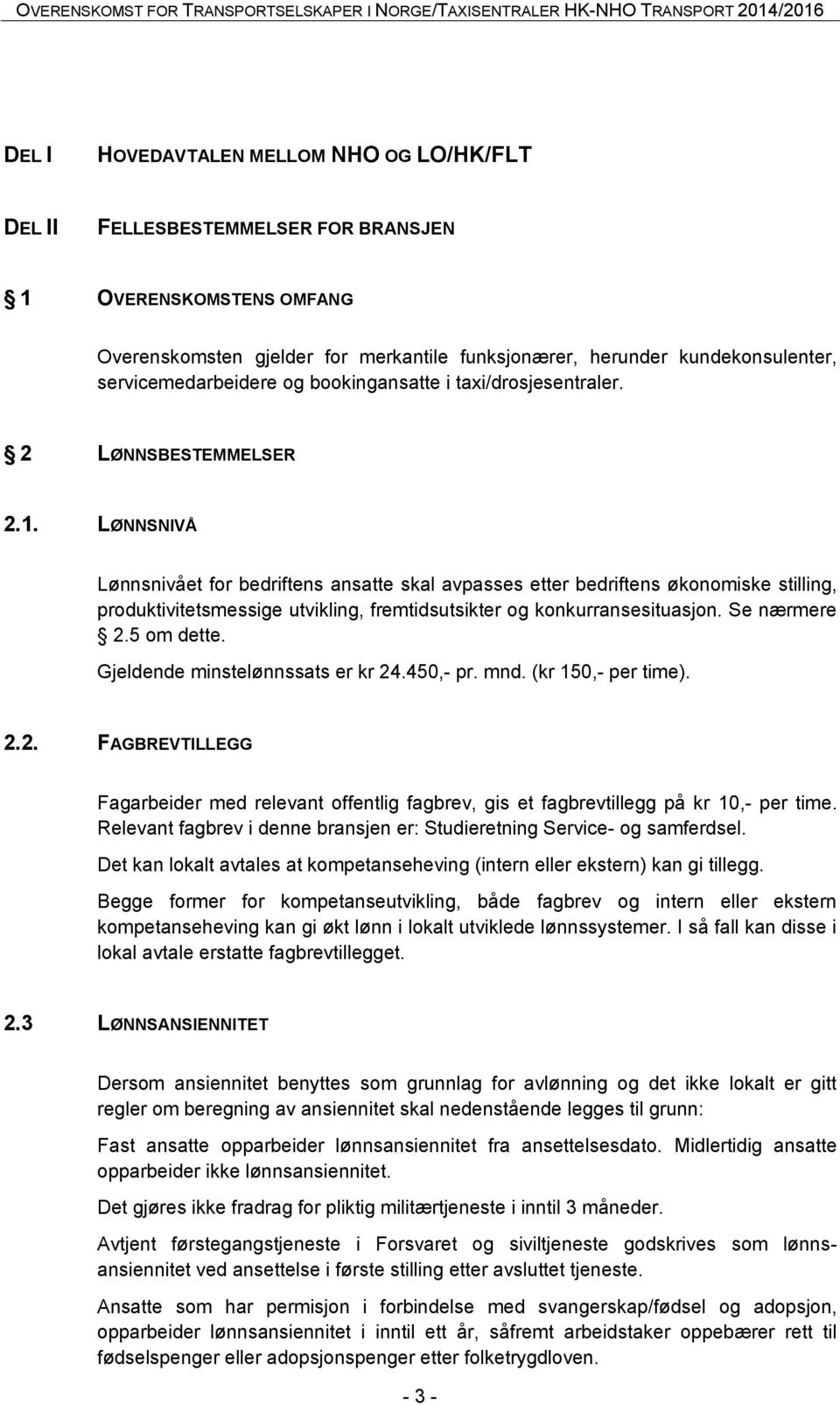 LØNNSNIVÅ Lønnsnivået for bedriftens ansatte skal avpasses etter bedriftens økonomiske stilling, produktivitetsmessige utvikling, fremtidsutsikter og konkurransesituasjon. Se nærmere 2.5 om dette.