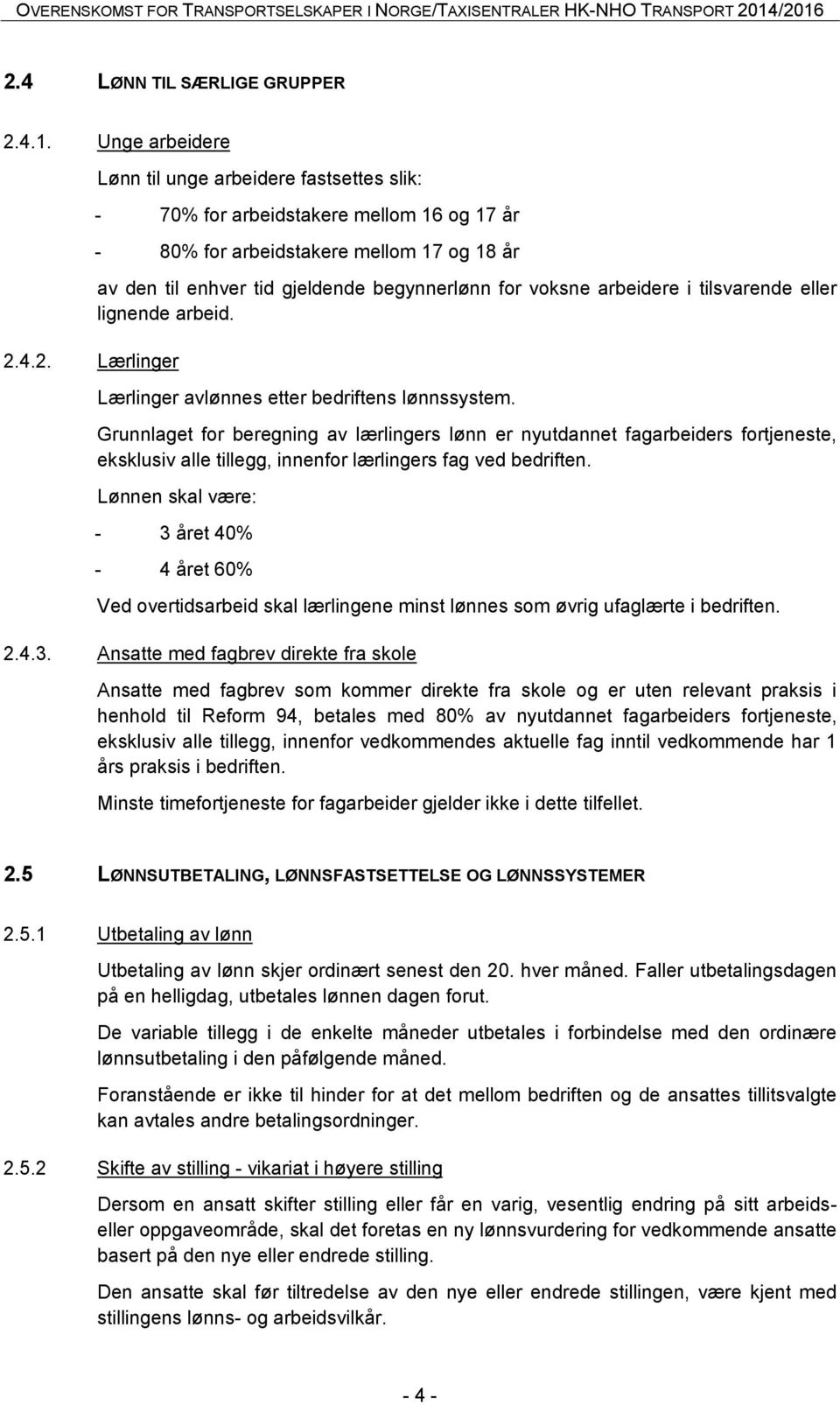 Grunnlaget for beregning av lærlingers lønn er nyutdannet fagarbeiders fortjeneste, eksklusiv alle tillegg, innenfor lærlingers fag ved bedriften.