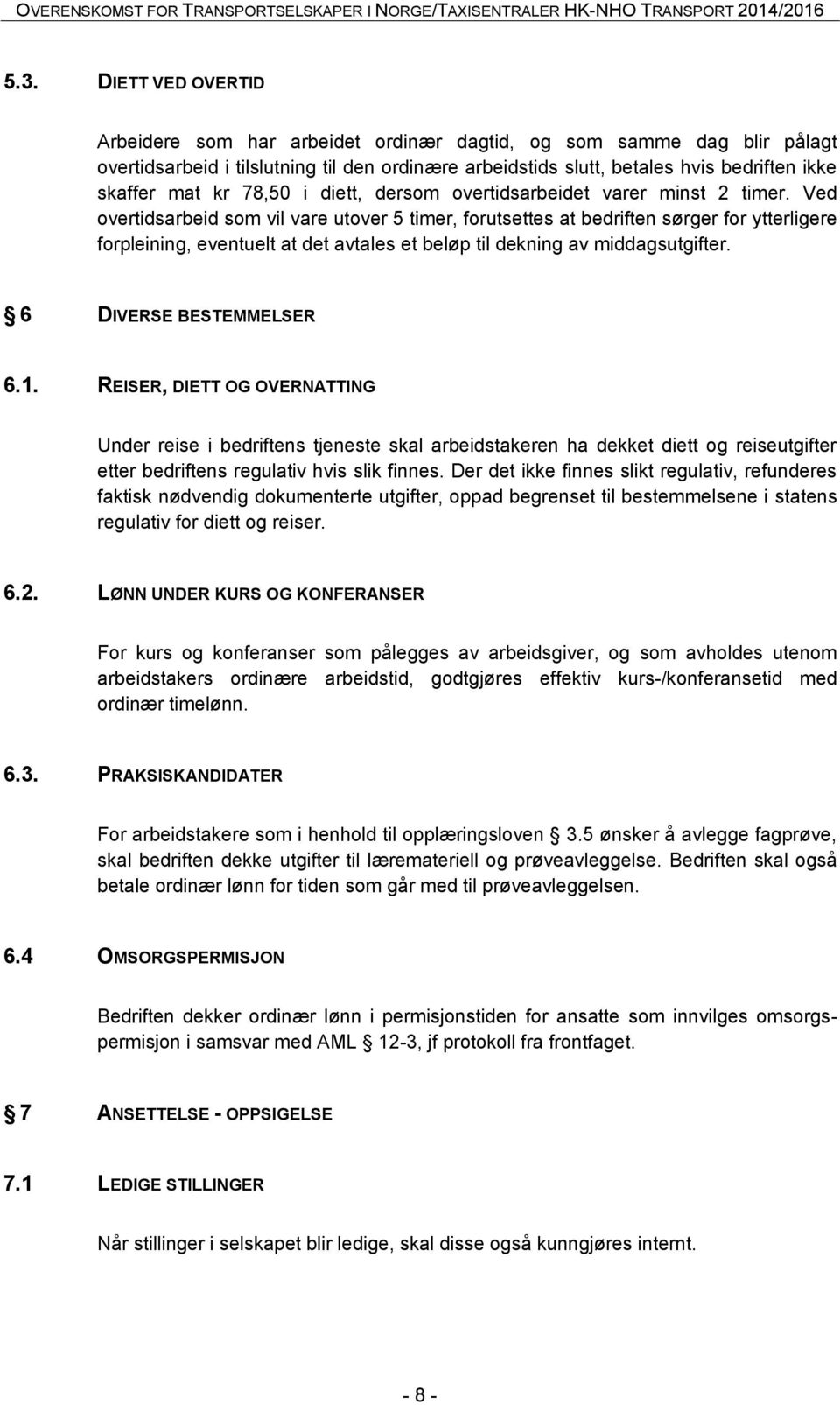 Ved overtidsarbeid som vil vare utover 5 timer, forutsettes at bedriften sørger for ytterligere forpleining, eventuelt at det avtales et beløp til dekning av middagsutgifter. 6 DIVERSE BESTEMMELSER 6.