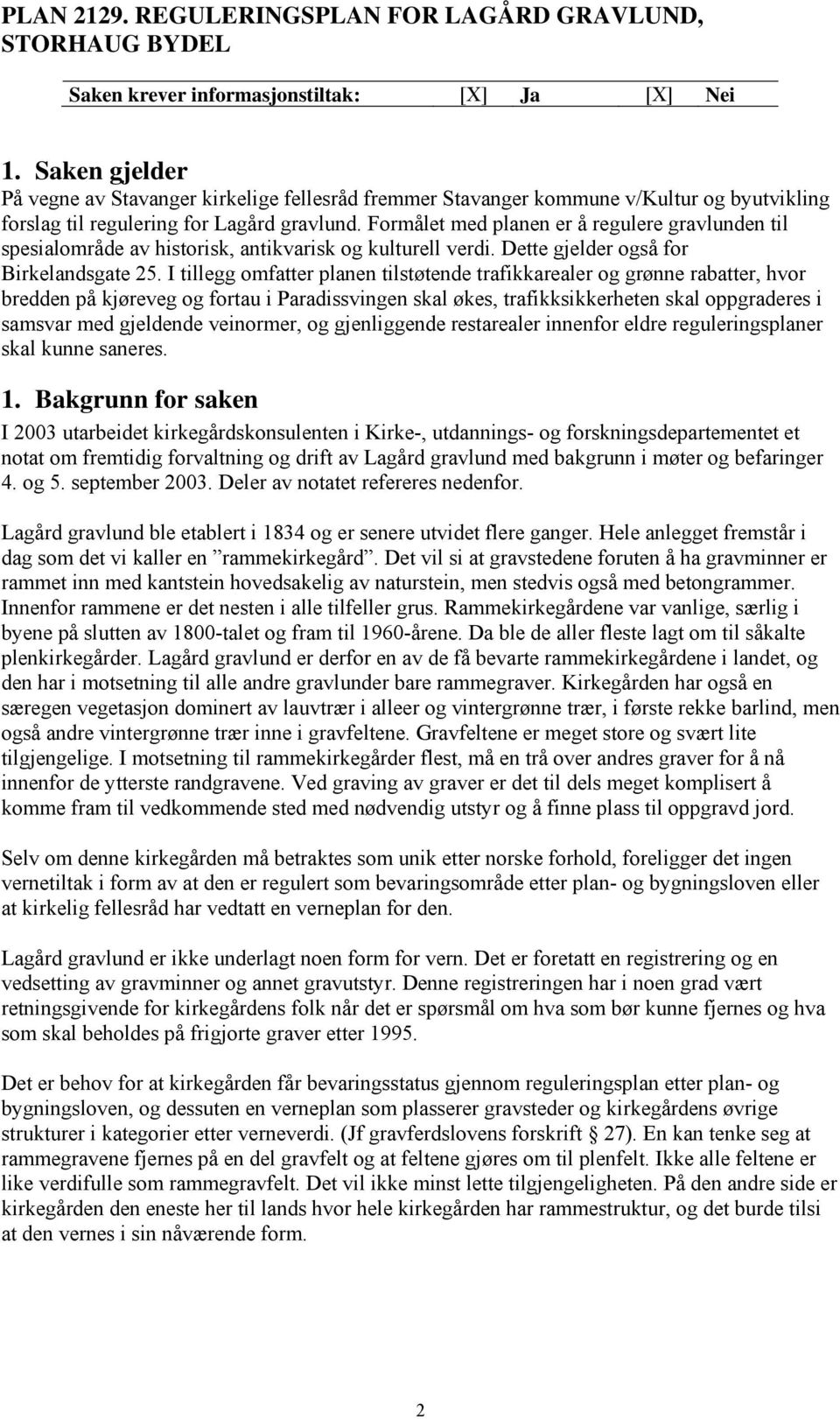 Formålet med planen er å regulere gravlunden til spesialområde av historisk, antikvarisk og kulturell verdi. Dette gjelder også for Birkelandsgate 25.