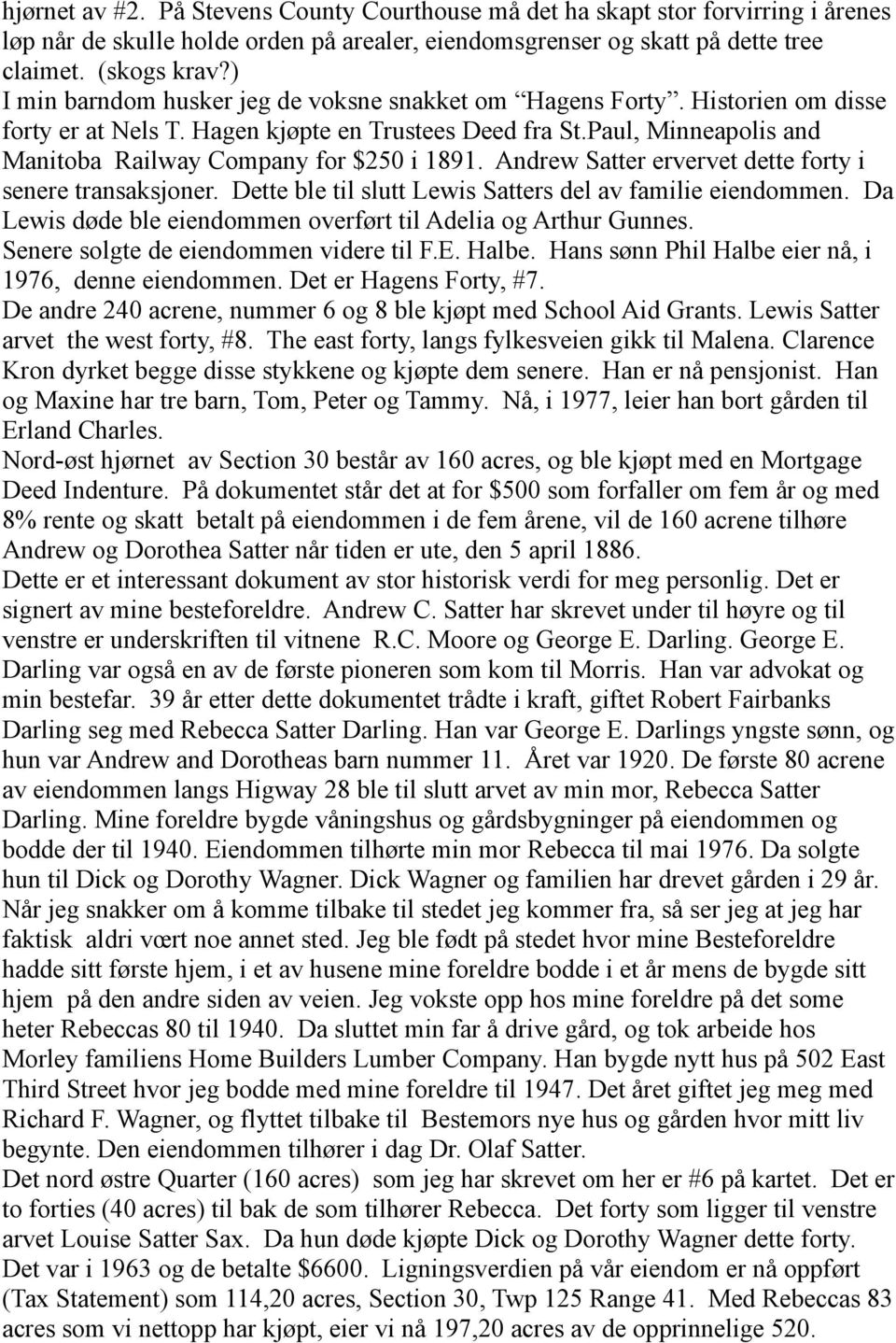 Paul, Minneapolis and Manitoba Railway Company for $250 i 1891. Andrew Satter ervervet dette forty i senere transaksjoner. Dette ble til slutt Lewis Satters del av familie eiendommen.