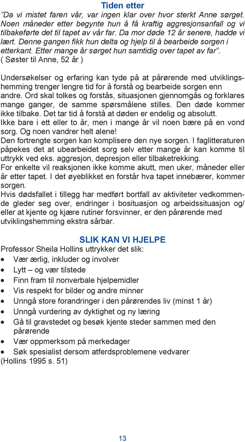 ( Søster til Anne, 52 år ) Undersøkelser og erfaring kan tyde på at pårørende med utviklingshemming trenger lengre tid for å forstå og bearbeide sorgen enn andre.