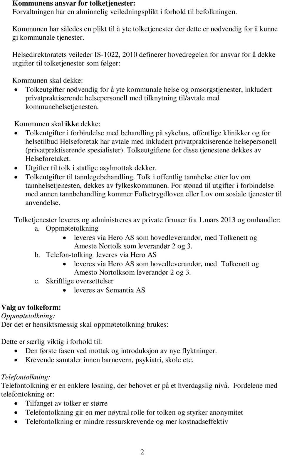 Helsedirektoratets veileder IS-1022, 2010 definerer hovedregelen for ansvar for å dekke utgifter til tolketjenester som følger: Kommunen skal dekke: Tolkeutgifter nødvendig for å yte kommunale helse