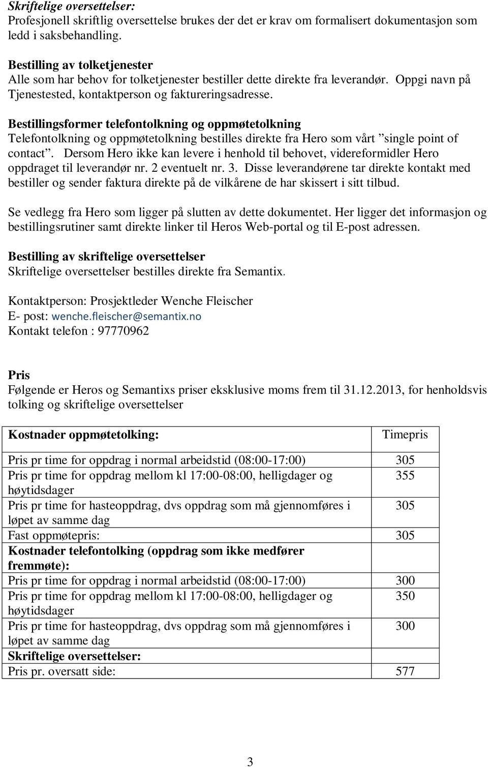 Bestillingsformer telefontolkning og oppmøtetolkning Telefontolkning og oppmøtetolkning bestilles direkte fra Hero som vårt single point of contact.