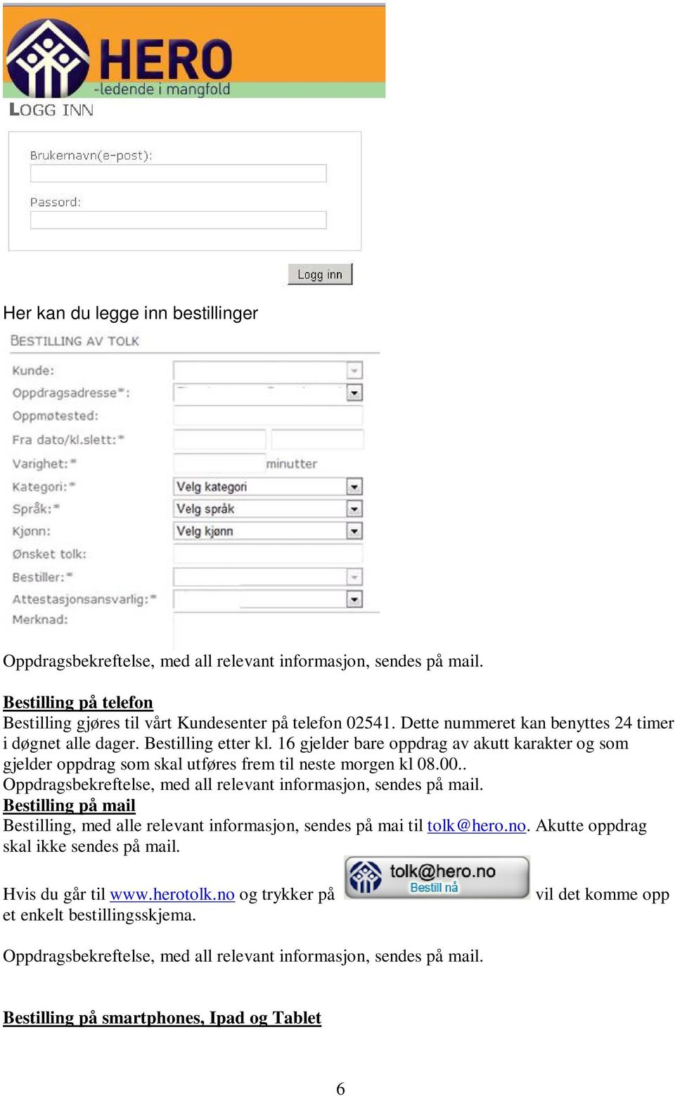 . Oppdragsbekreftelse, med all relevant informasjon, sendes på mail. Bestilling på mail Bestilling, med alle relevant informasjon, sendes på mai til tolk@hero.no.