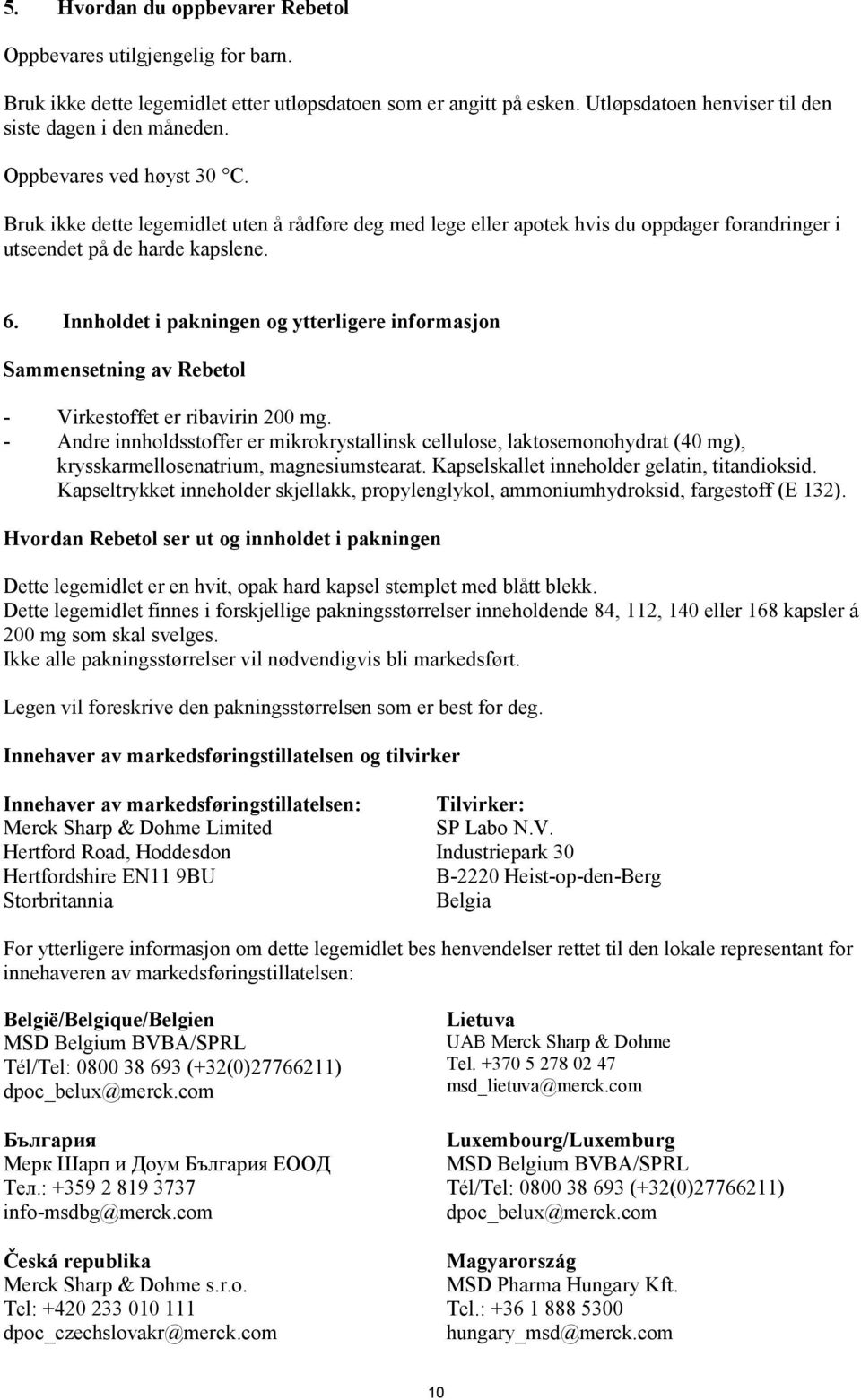 Innholdet i pakningen og ytterligere informasjon Sammensetning av Rebetol - Virkestoffet er ribavirin 200 mg.