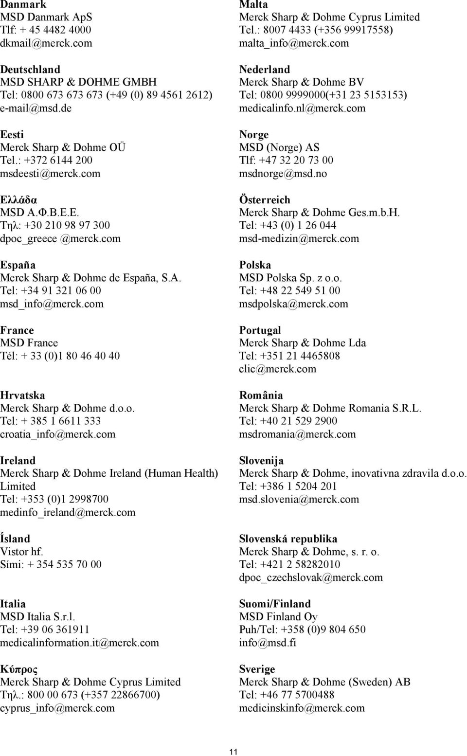 com France MSD France Tél: + 33 (0)1 80 46 40 40 Hrvatska Merck Sharp & Dohme d.o.o. Tel: + 385 1 6611 333 croatia_info@merck.