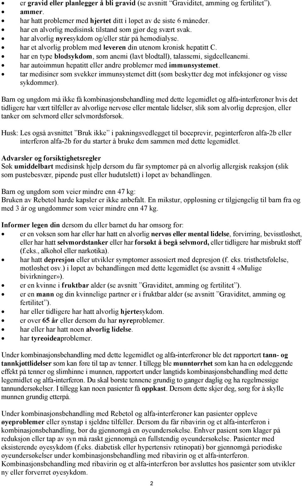 har en type blodsykdom, som anemi (lavt blodtall), talassemi, sigdcelleanemi. har autoimmun hepatitt eller andre problemer med immunsystemet.