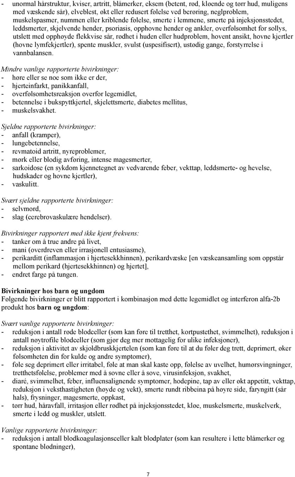 flekkvise sår, rødhet i huden eller hudproblem, hovent ansikt, hovne kjertler (hovne lymfekjertler), spente muskler, svulst (uspesifisert), ustødig gange, forstyrrelse i vannbalansen.