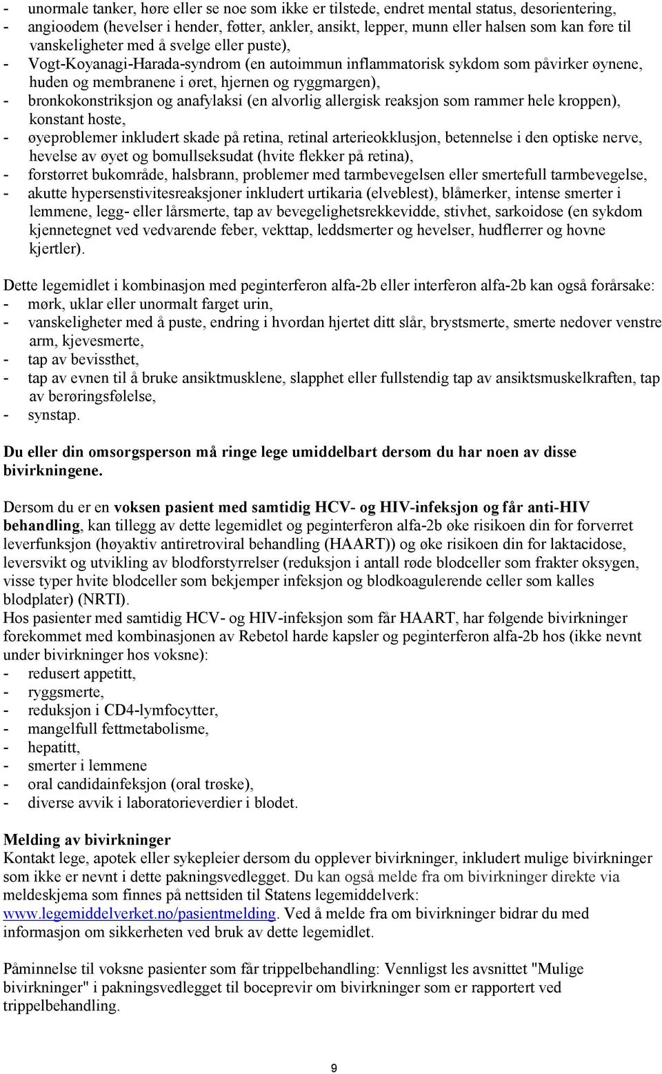 bronkokonstriksjon og anafylaksi (en alvorlig allergisk reaksjon som rammer hele kroppen), konstant hoste, - øyeproblemer inkludert skade på retina, retinal arterieokklusjon, betennelse i den optiske