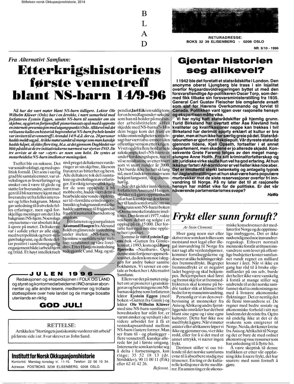 Lektor Ole pendiatjarleikiensakligtone Wilhelm Kliiwer (Oslo) har i en årrekke, i nært samarbeid med forenhovedfagsunder-søkelse forfatteren Eystein Eggen, samlet NS-barn til samtaler om sin som han