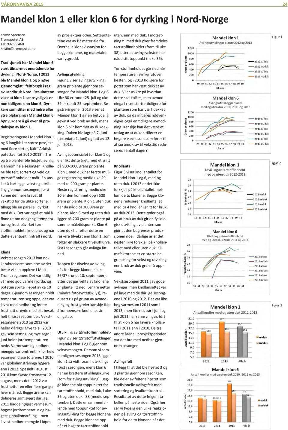 Resultatene viser at klon 1 sannsynligvis er noe tidligere enn klon 6. Dyrkere som sliter med indre eller ytre blåfarging i Mandel klon 6, bør vurdere å gå over til produksjon av klon 1.