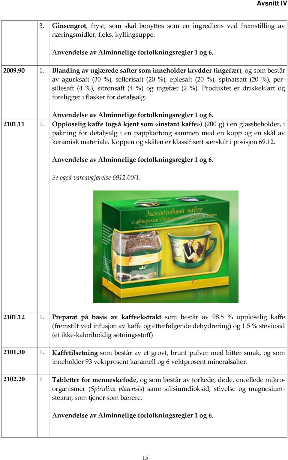 ingefær (2 %). Produktet er drikkeklart og foreligger i flasker for detaljsalg. 2101.11 1.