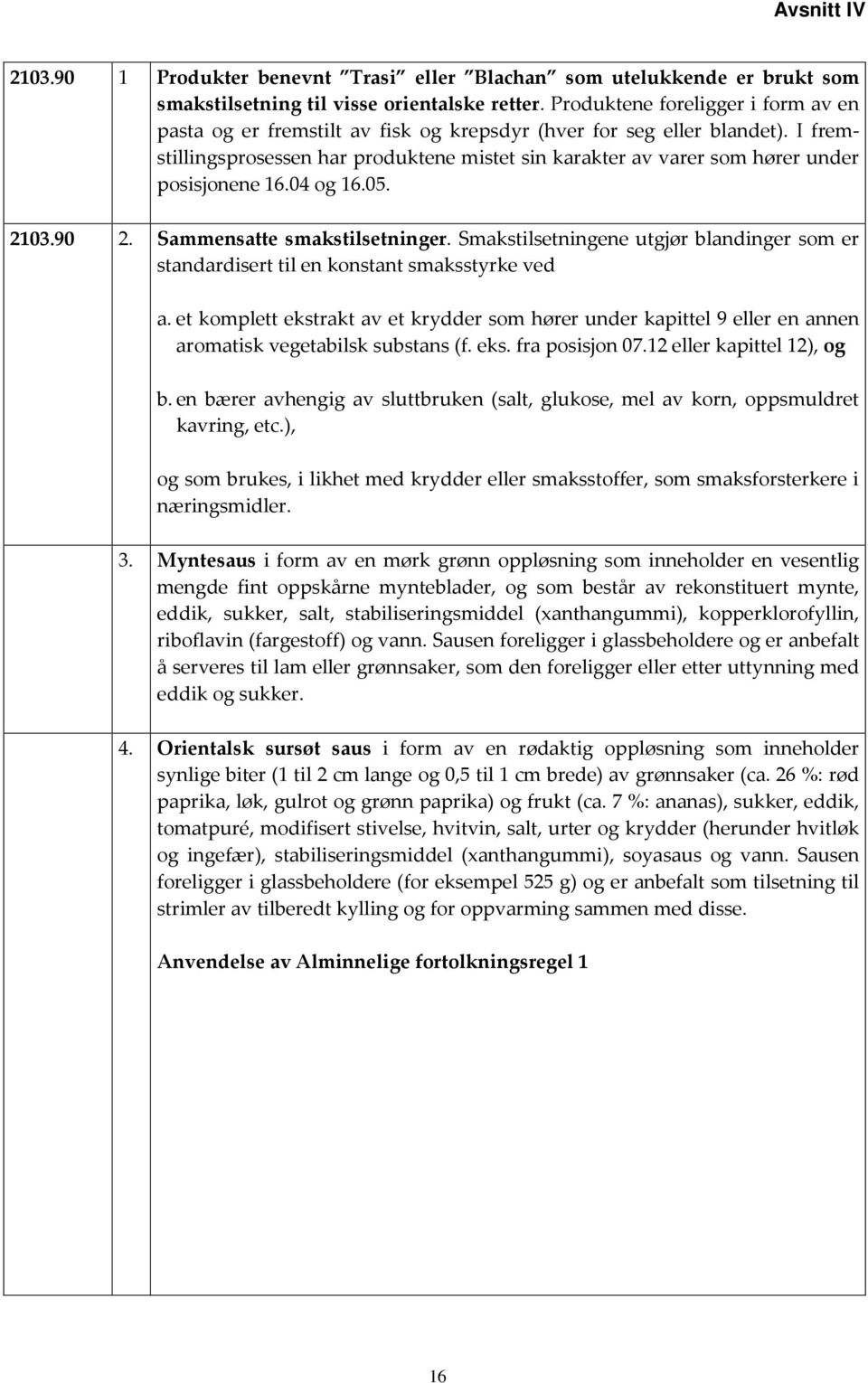 I fremstillingsprosessen har produktene mistet sin karakter av varer som hører under posisjonene 16.04 og 16.05. 2103.90 2. Sammensatte smakstilsetninger.