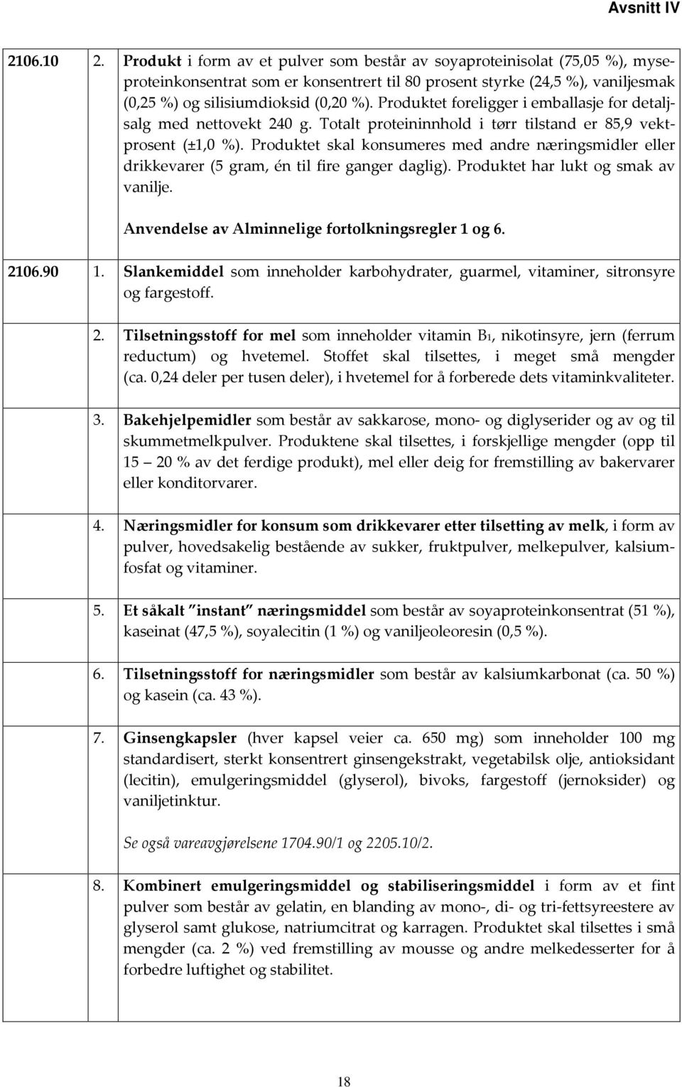 Produktet foreligger i emballasje for detaljsalg med nettovekt 240 g. Totalt proteininnhold i tørr tilstand er 85,9 vektprosent (±1,0 %).