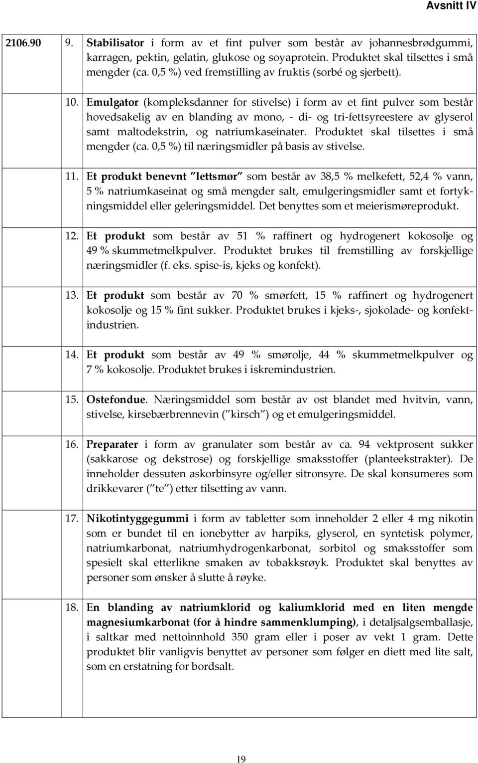 Emulgator (kompleksdanner for stivelse) i form av et fint pulver som består hovedsakelig av en blanding av mono, - di- og tri-fettsyreestere av glyserol samt maltodekstrin, og natriumkaseinater.