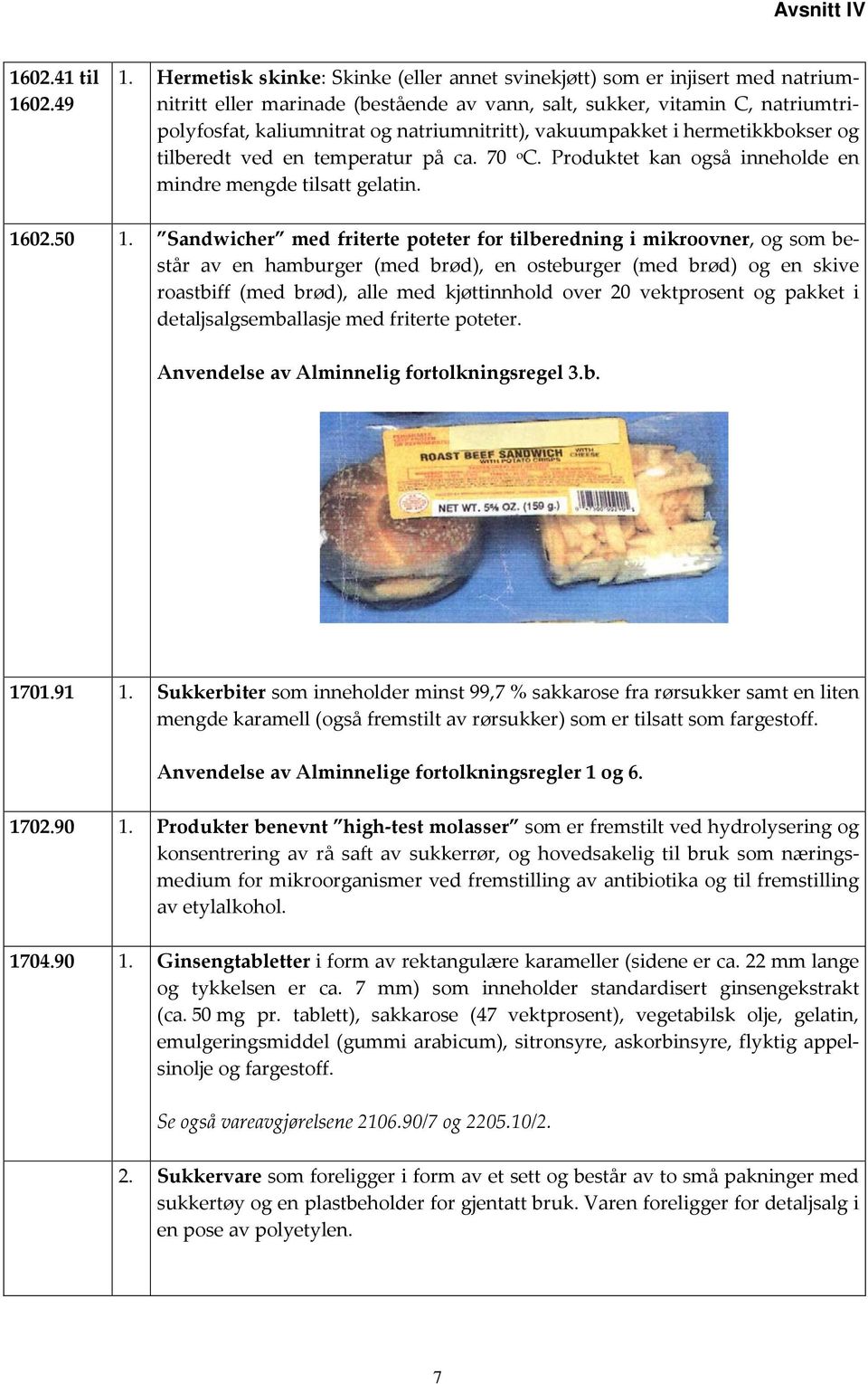 vakuumpakket i hermetikkbokser og tilberedt ved en temperatur på ca. 70 o C. Produktet kan også inneholde en mindre mengde tilsatt gelatin. 1602.50 1.