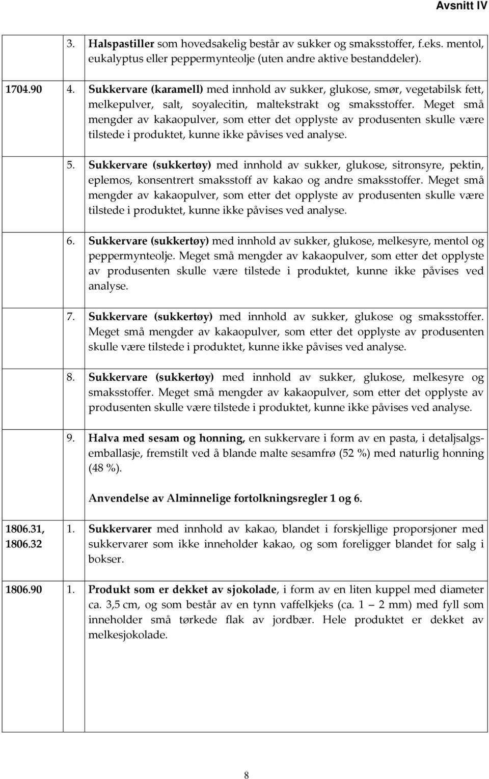 Meget små mengder av kakaopulver, som etter det opplyste av produsenten skulle være tilstede i produktet, kunne ikke påvises ved analyse. 5.