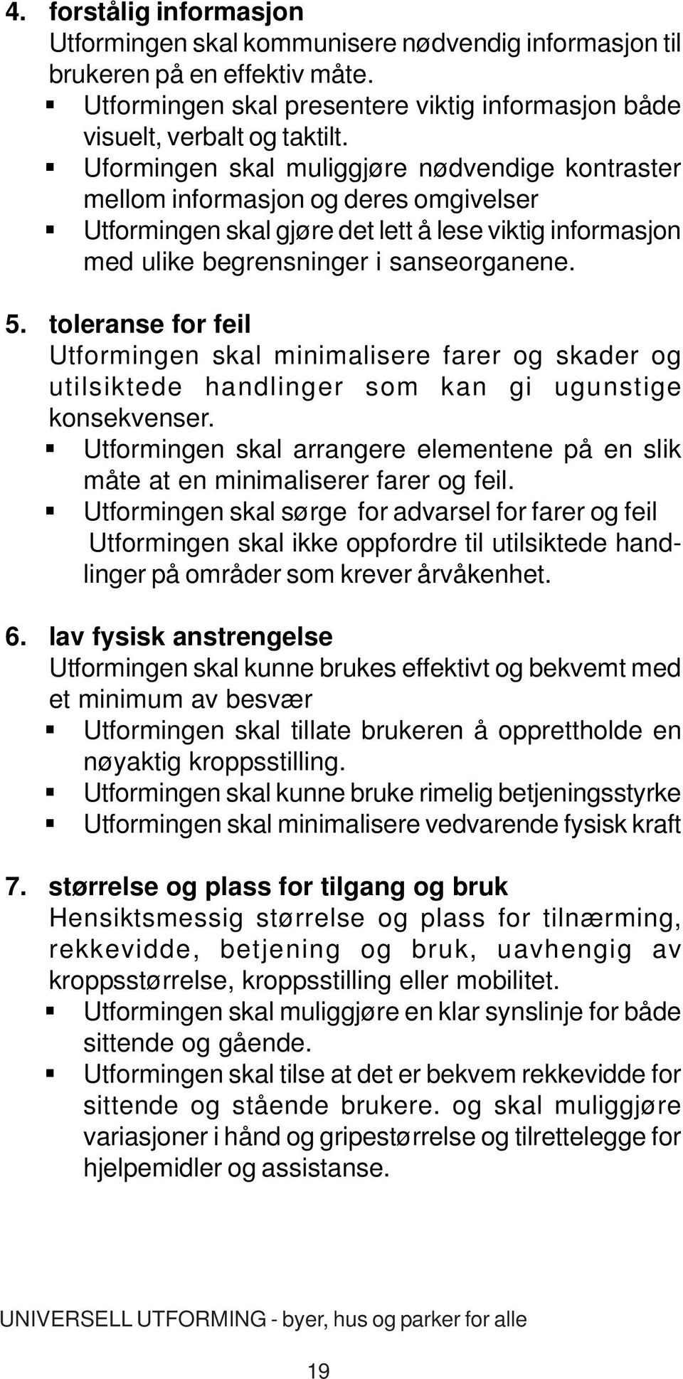 toleranse for feil Utformingen skal minimalisere farer og skader og utilsiktede handlinger som kan gi ugunstige konsekvenser.