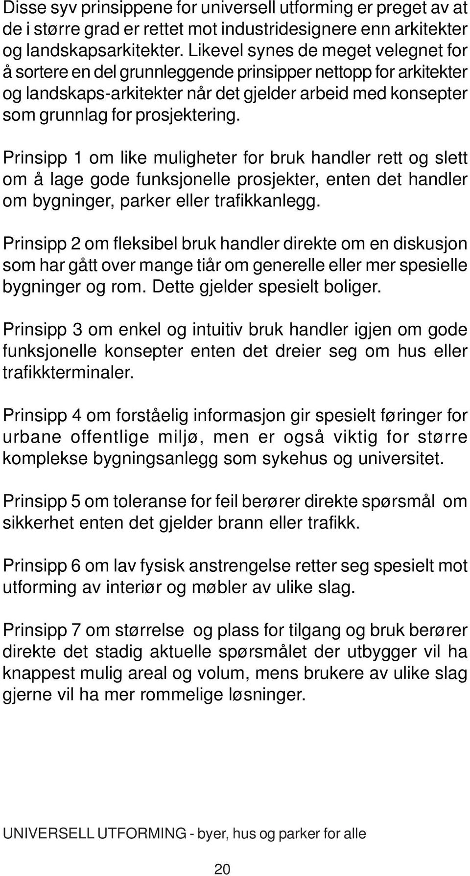 Prinsipp 1 om like muligheter for bruk handler rett og slett om å lage gode funksjonelle prosjekter, enten det handler om bygninger, parker eller trafikkanlegg.