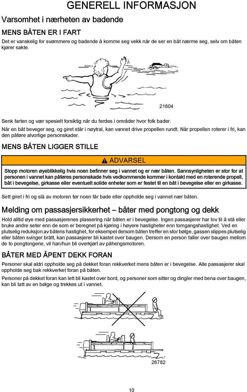 Når propellen roterer i fri, kn den påføre lvorlige personskder. MENS BÅTEN LIGGER STILLE! ADVARSEL Stopp motoren øyeblikkelig hvis noen befinner seg i vnnet og er nær båten.