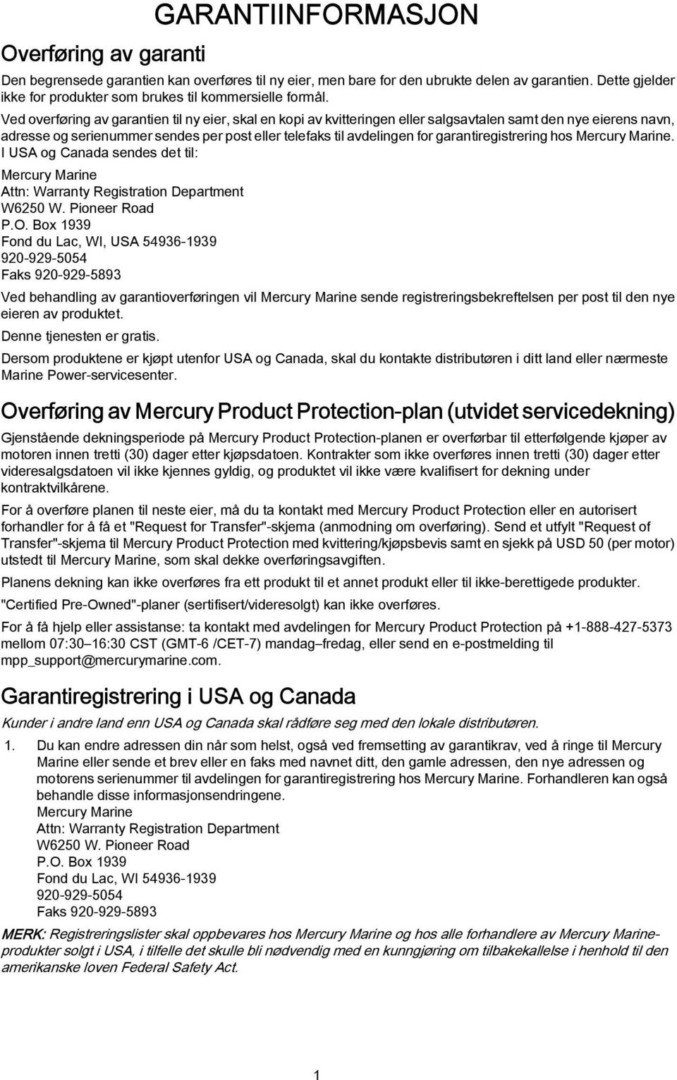 Mercury Mrine. I USA og Cnd sendes det til: Mercury Mrine Attn: Wrrnty Registrtion Deprtment W6250 W. Pioneer Rod P.O.