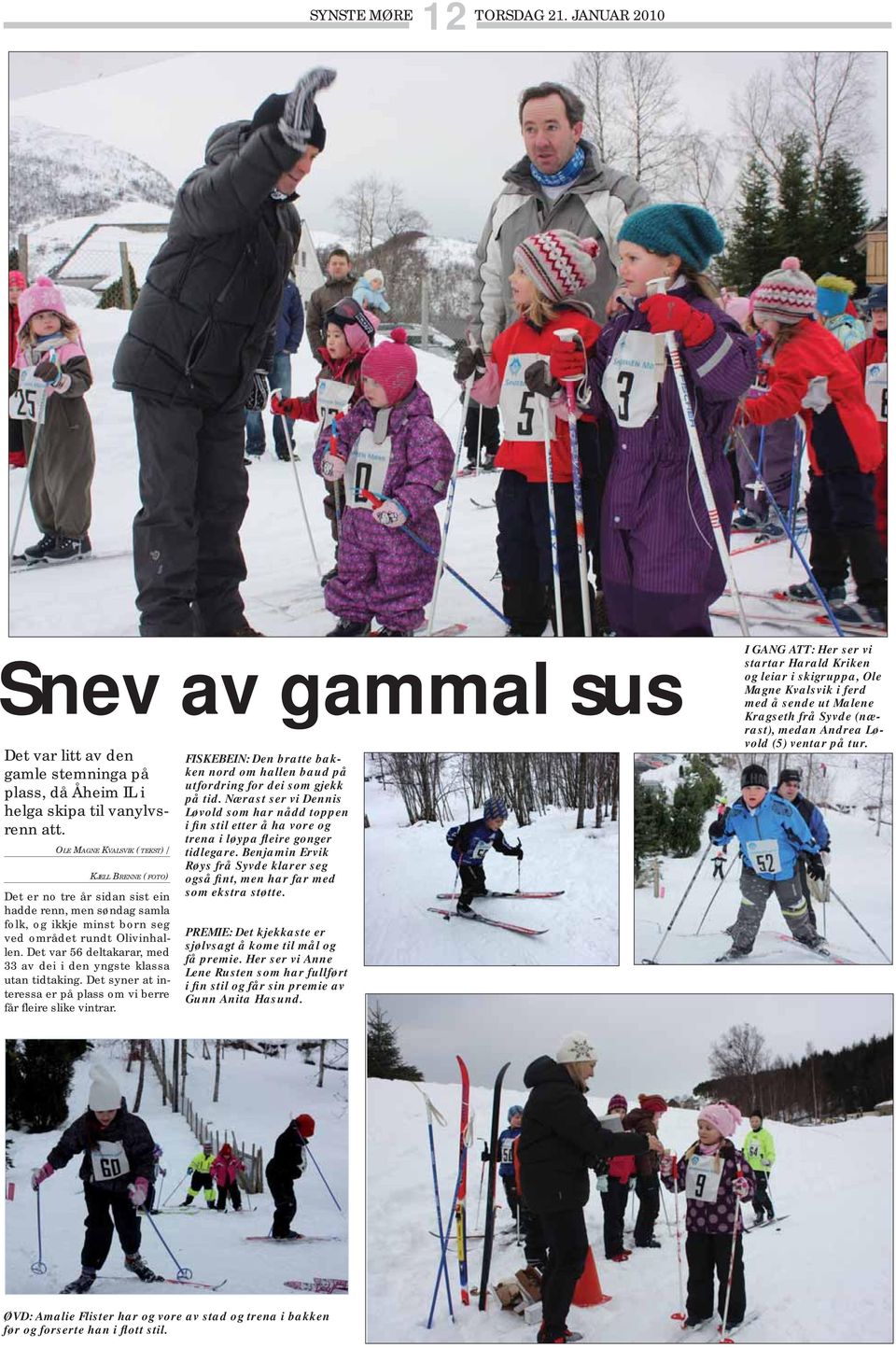 Det var 56 deltakarar, med 33 av dei i den yngste klassa utan tidtaking. Det syner at interessa er på plass om vi berre får fleire slike vintrar.