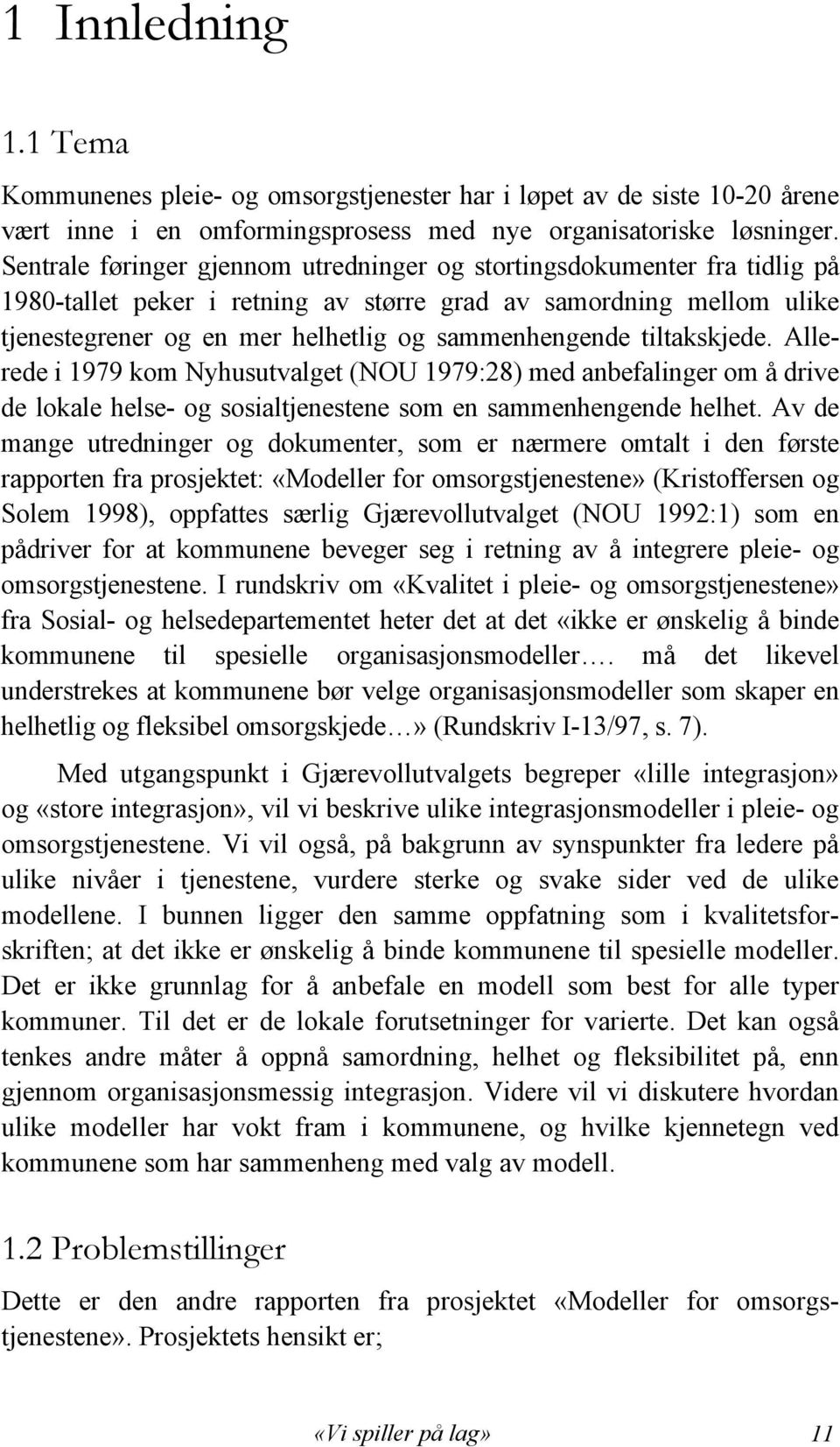 tiltakskjede. Allerede i 1979 kom Nyhusutvalget (NOU 1979:28) med anbefalinger om å drive de lokale helse- og sosialtjenestene som en sammenhengende helhet.