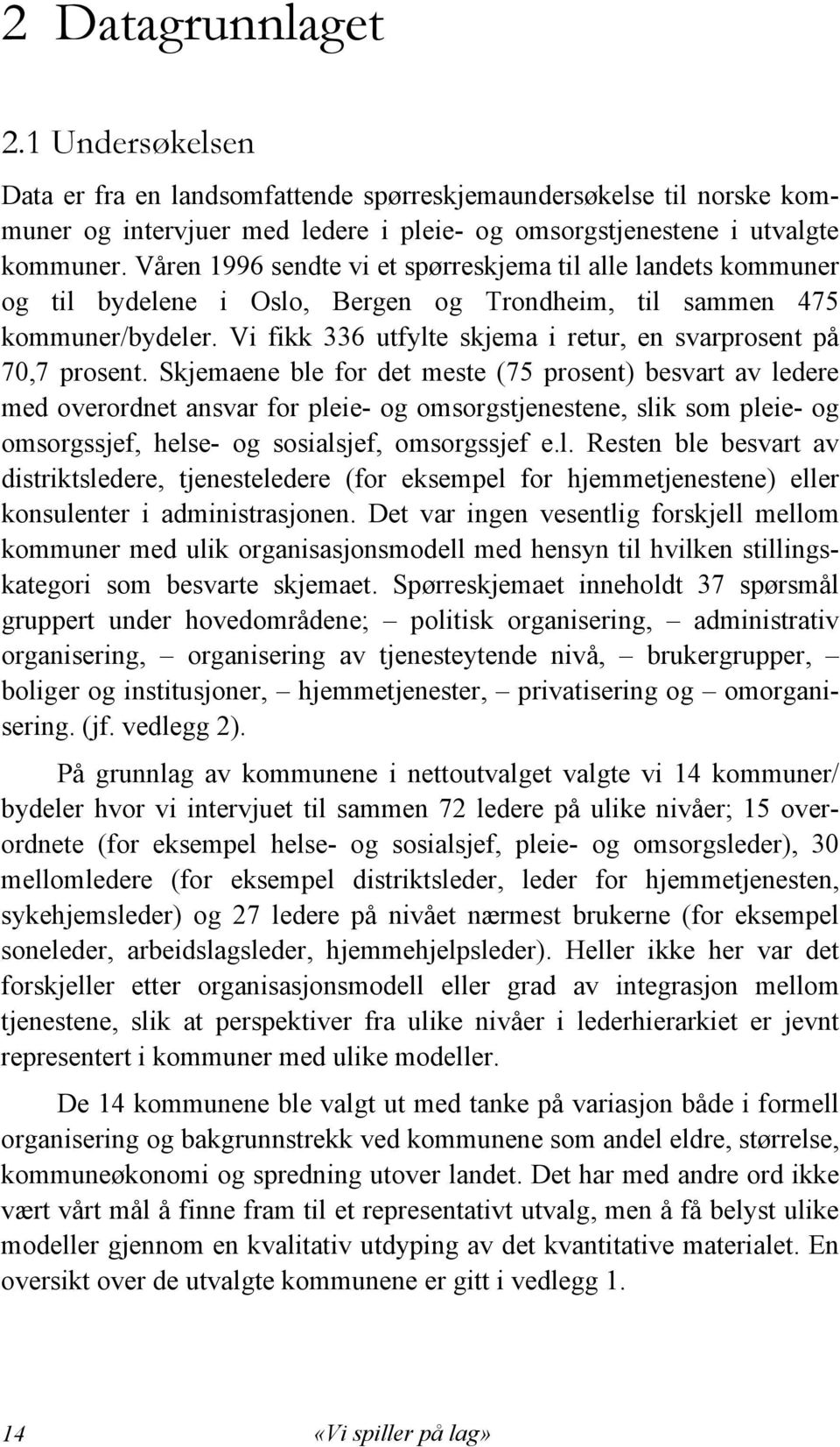 Vi fikk 336 utfylte skjema i retur, en svarprosent på 70,7 prosent.