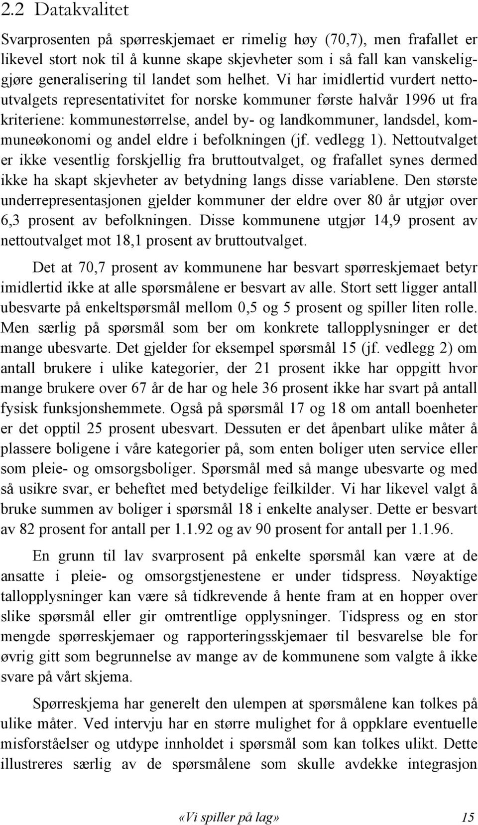 Vi har imidlertid vurdert nettoutvalgets representativitet for norske kommuner første halvår 1996 ut fra kriteriene: kommunestørrelse, andel by- og landkommuner, landsdel, kommuneøkonomi og andel