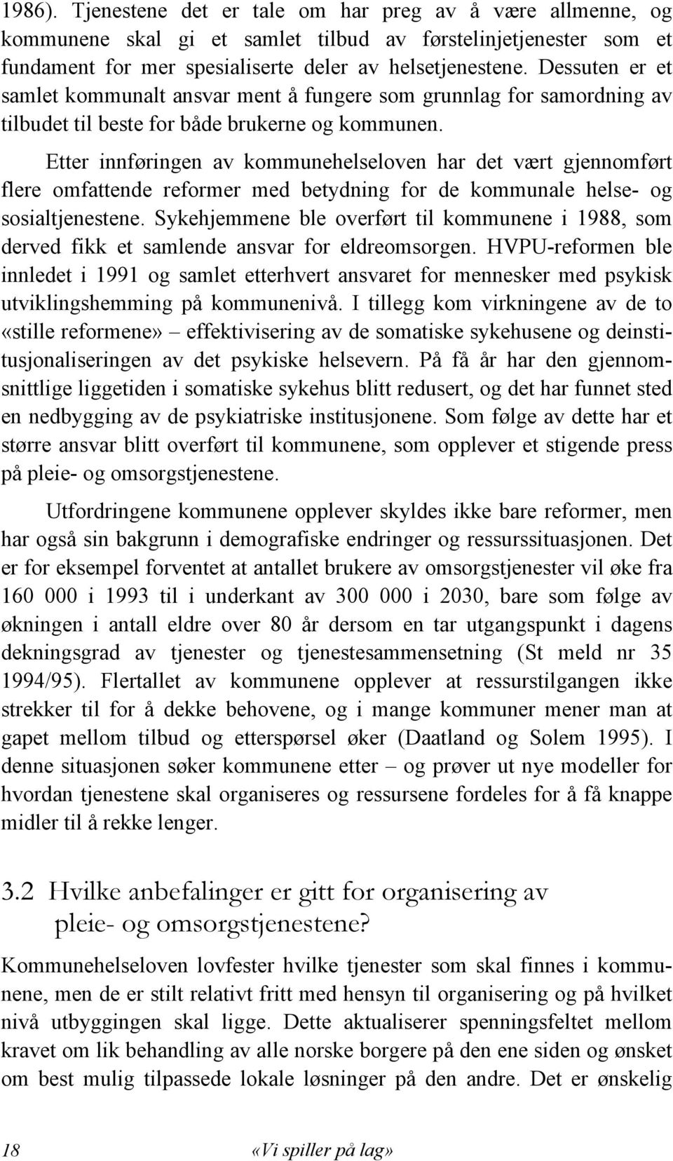 Etter innføringen av kommunehelseloven har det vært gjennomført flere omfattende reformer med betydning for de kommunale helse- og sosialtjenestene.