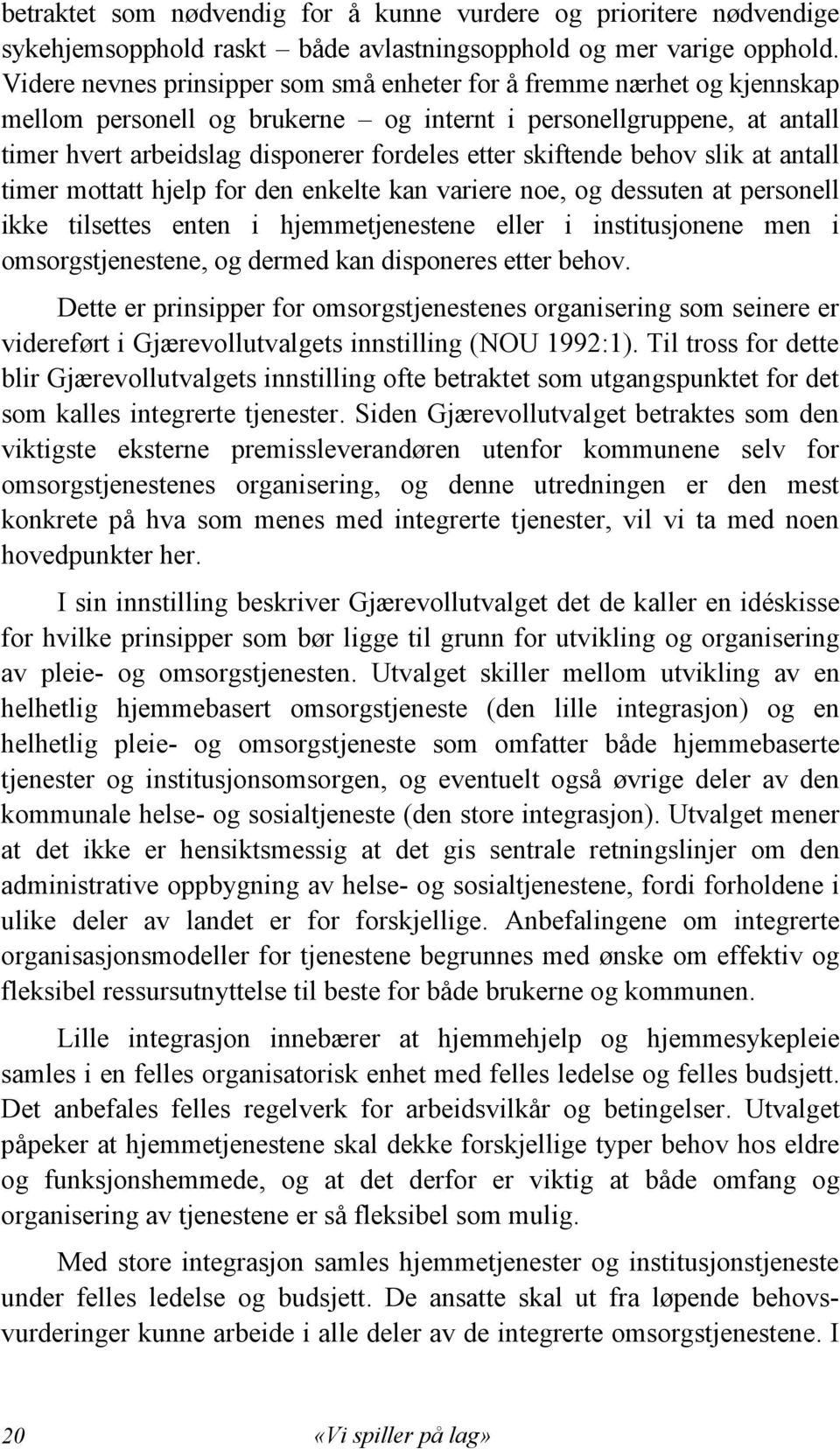 skiftende behov slik at antall timer mottatt hjelp for den enkelte kan variere noe, og dessuten at personell ikke tilsettes enten i hjemmetjenestene eller i institusjonene men i omsorgstjenestene, og