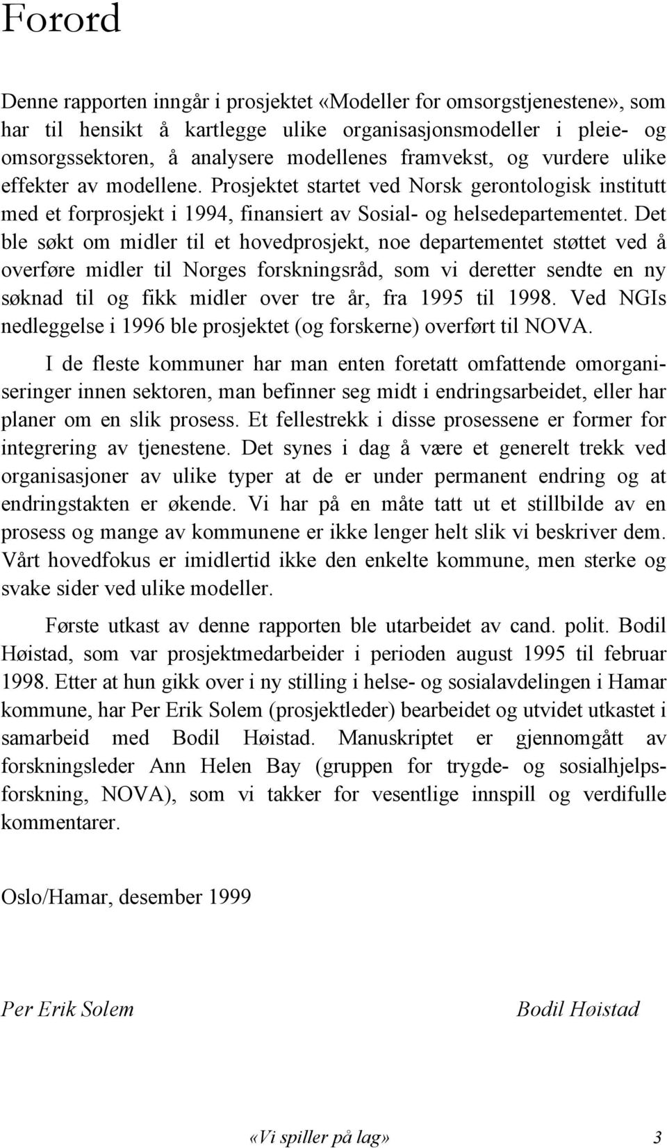 Det ble søkt om midler til et hovedprosjekt, noe departementet støttet ved å overføre midler til Norges forskningsråd, som vi deretter sendte en ny søknad til og fikk midler over tre år, fra 1995 til