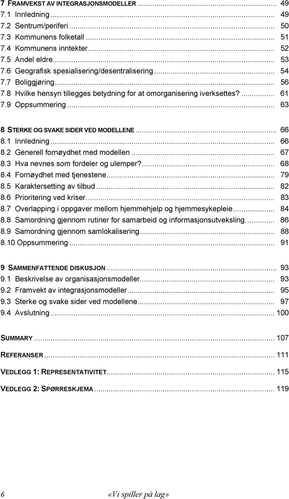 .. 63 8 STERKE OG SVAKE SIDER VED MODELLENE... 66 8.1 Innledning... 66 8.2 Generell fornøydhet med modellen... 67 8.3 Hva nevnes som fordeler og ulemper?... 68 8.4 Fornøydhet med tjenestene... 79 8.