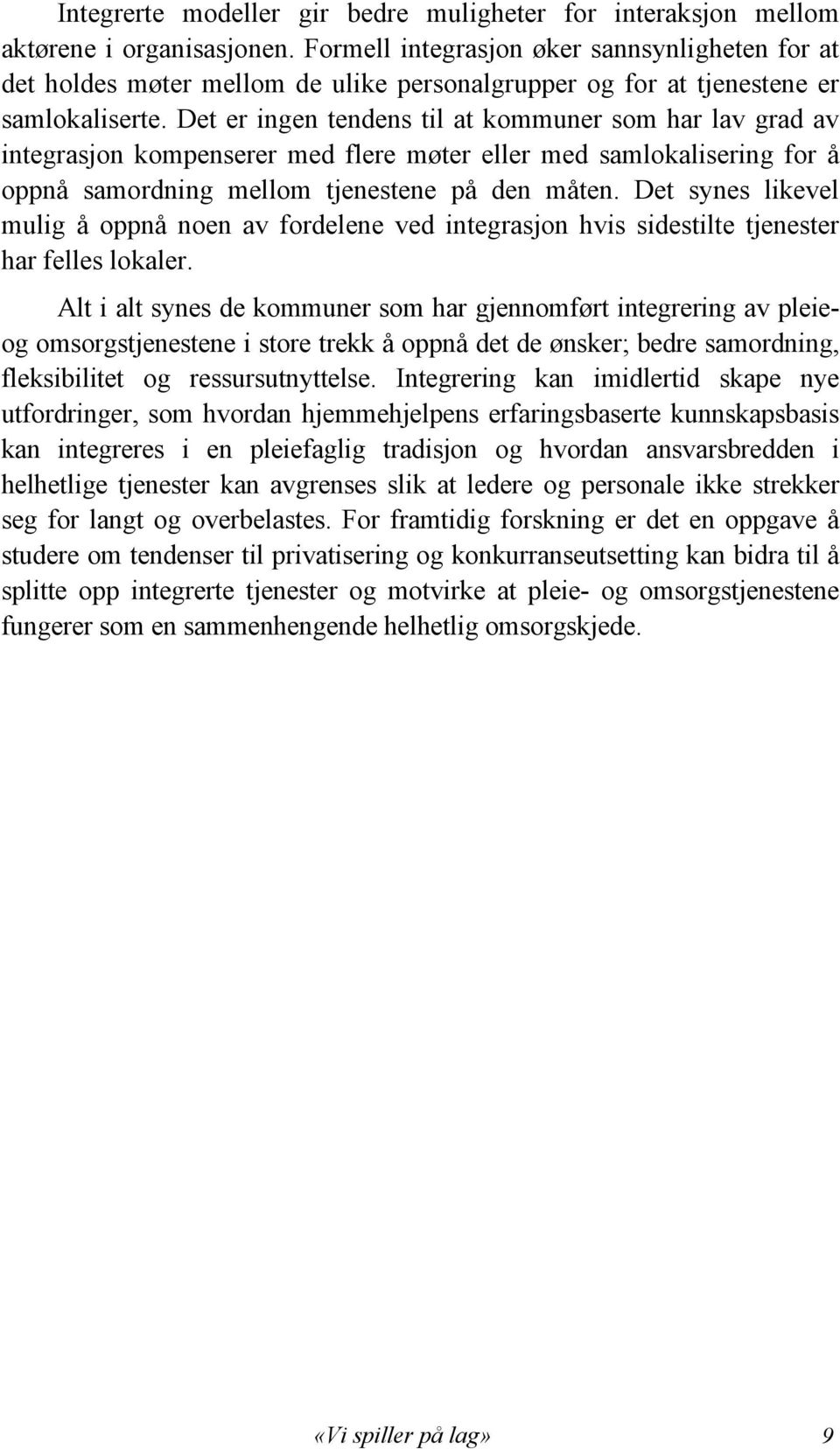 Det er ingen tendens til at kommuner som har lav grad av integrasjon kompenserer med flere møter eller med samlokalisering for å oppnå samordning mellom tjenestene på den måten.