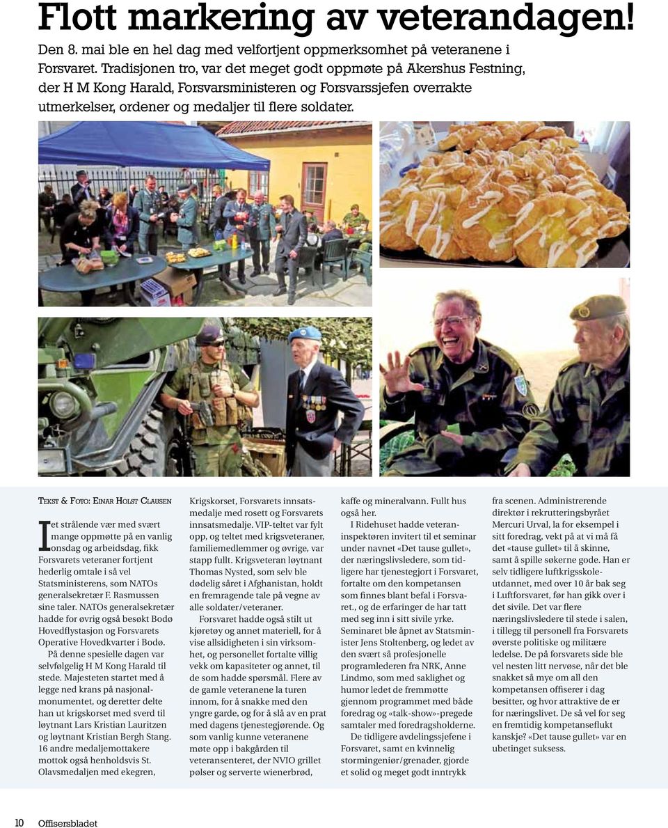 Tekst & Foto: Einar Holst Clausen I et strålende vær med svært mange oppmøtte på en vanlig onsdag og arbeidsdag, fikk Forsvarets veteraner fortjent hederlig omtale i så vel Statsministerens, som