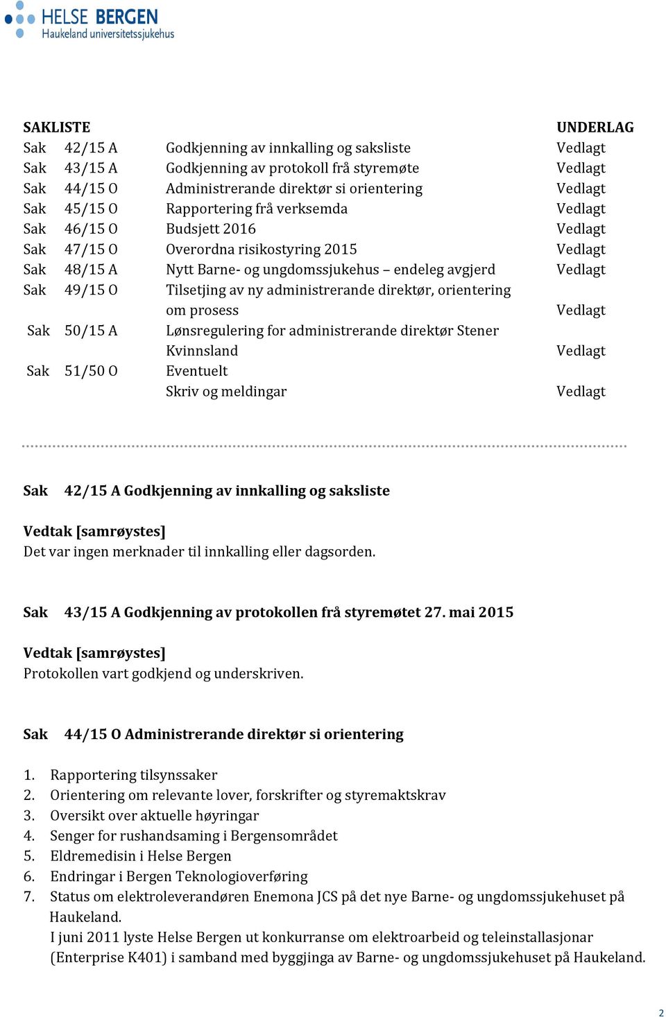 49/15 O Tilsetjing av ny administrerande direktør, orientering om prosess Vedlagt Sak 50/15 A Lønsregulering for administrerande direktør Stener Kvinnsland Vedlagt Sak 51/50 O Eventuelt Skriv og