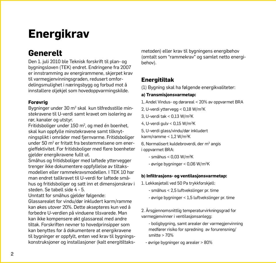 hovedoppvarmingskilde. Forøvrig Bygninger under 30 m 2 skal kun tilfredsstille minstekravene til U-verdi samt kravet om isolering av rør, kanaler og utstyr.
