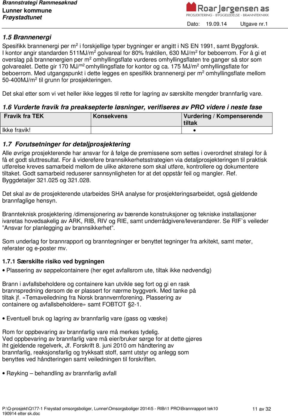 For å gi et overslag på brannenergien per m 2 omhyllingsflate vurderes omhyllingsflaten tre ganger så stor som golvarealet. Dette gir 170 MJ/ m2 omhyllingsflate for kontor og ca.