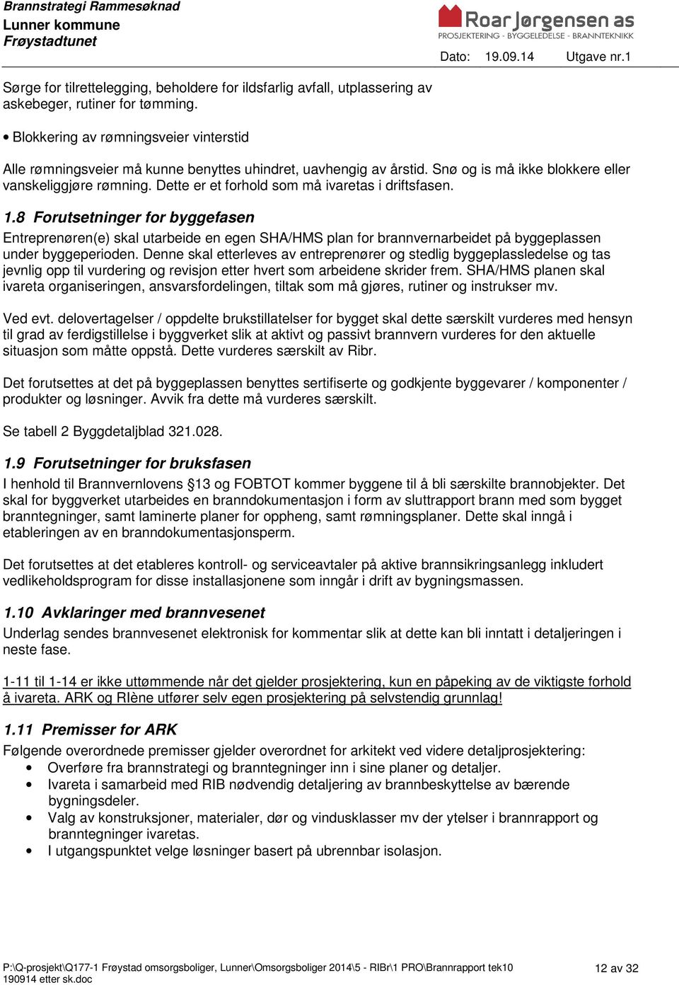 Dette er et forhold som må ivaretas i driftsfasen. 1.8 Forutsetninger for byggefasen Entreprenøren(e) skal utarbeide en egen SHA/HMS plan for brannvernarbeidet på byggeplassen under byggeperioden.