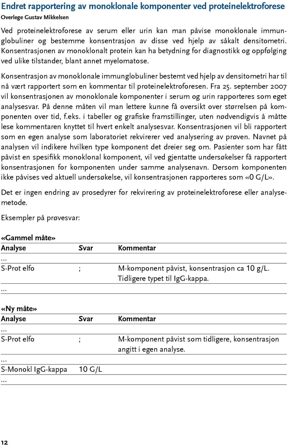 Konsentrasjon av monoklonale immunglobuliner bestemt ved hjelp av densitometri har til nå vært rapportert som en kommentar til proteinelektroforesen. Fra 25.