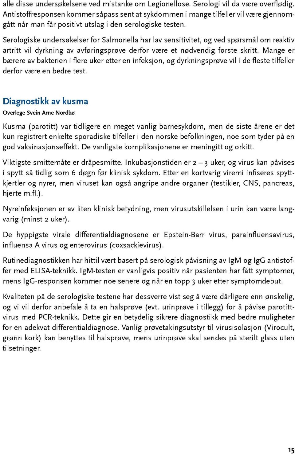 Serologiske undersøkelser for Salmonella har lav sensitivitet, og ved spørsmål om reaktiv artritt vil dyrkning av avføringsprøve derfor være et nødvendig første skritt.