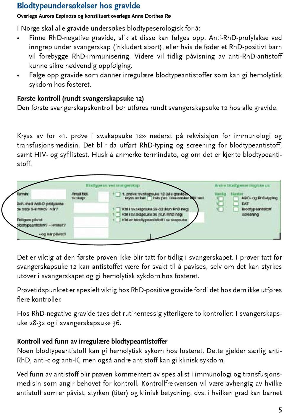 Videre vil tidlig påvisning av anti-rhd-antistoff kunne sikre nødvendig oppfølging. Følge opp gravide som danner irregulære blodtypeantistoffer som kan gi hemolytisk sykdom hos fosteret.