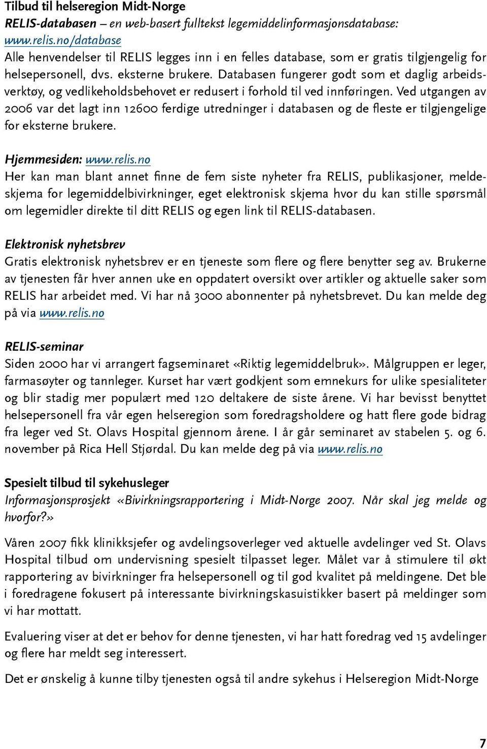 Databasen fungerer godt som et daglig arbeidsverktøy, og vedlikeholdsbehovet er redusert i forhold til ved innføringen.