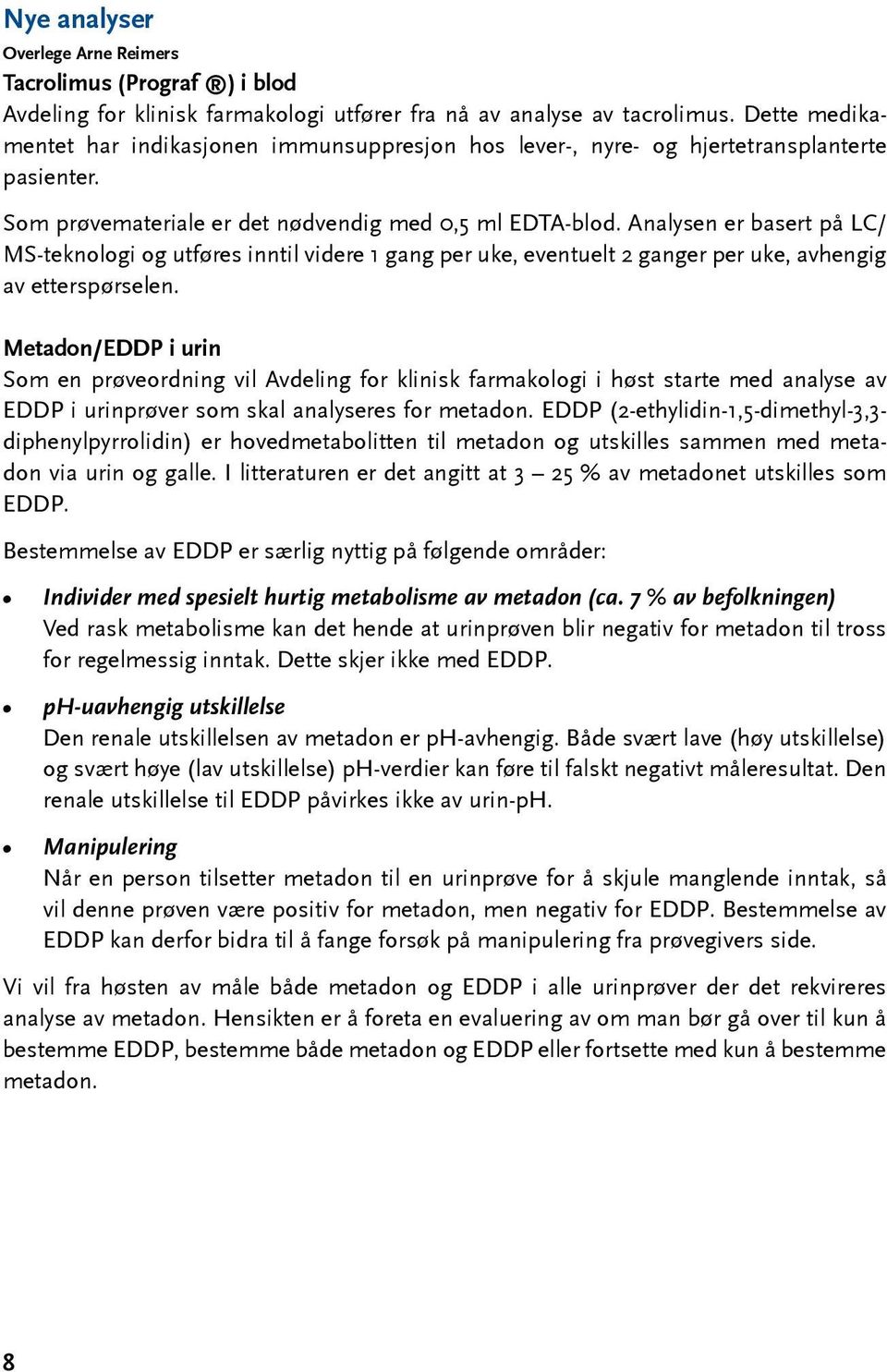 Analysen er basert på LC/ MS-teknologi og utføres inntil videre 1 gang per uke, eventuelt 2 ganger per uke, avhengig av etterspørselen.