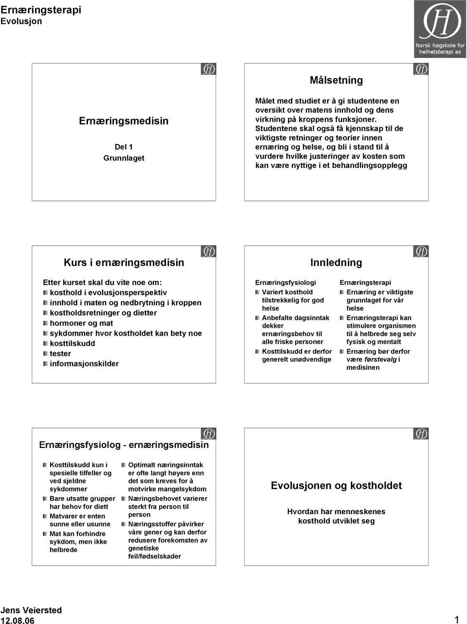 Kurs i ernæringsmedisin Innledning Etter kurset skal du vite noe om: kosthold i evolusjonsperspektiv innhold i maten og nedbrytning i kroppen kostholdsretninger og dietter hormoner og mat sykdommer